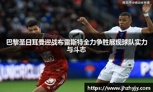 巴黎圣日耳曼迎战布雷斯特全力争胜展现球队实力与斗志