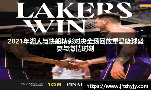 2021年湖人与快船精彩对决全场回放重温篮球盛宴与激情时刻