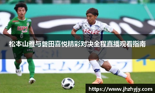 松本山雅与磐田喜悦精彩对决全程直播观看指南