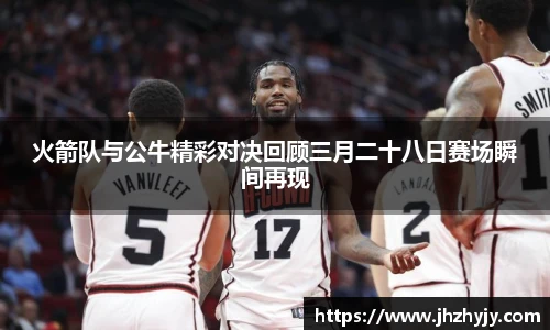 火箭队与公牛精彩对决回顾三月二十八日赛场瞬间再现